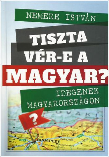 Nemere Istv�n - Tiszta v�r-e a magyar? - Idegenek Magyarorsz�gon