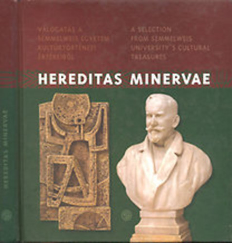 Bakonyv�ri M. �gnes - Hereditas Minervae - V�logat�s a Semmelweis Egyetem kult�rt�rt�neti �rt�keib�l (A Selection from Semmelweis University's Cultural Treasures)