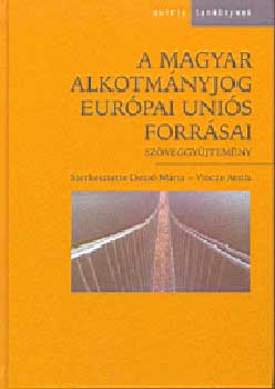Dezs M.; Vincze A.  (sz.) - A magyar alkotmnyjog Eurpai Unis forrsai - Szveggyjtemny