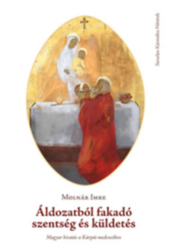 Moln�r Imre - �ldozatb�l fakad� szents�g �s k�ldet�s