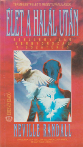 Neville Randall - Élet a halál után (Szellemvilág, mennyország, visszatérés)