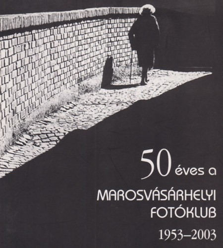 Blint Zsigmond  (szerk.) - 50 ves a Marosvsrhelyi Fotklub 1953-2003