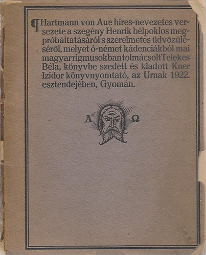 Hartmann von Aue - Hartmann von Aue h�res-nevezetes versezete a szeg�ny Henrik b�lpoklos megpr�b�ltat�s�r�l s szerelmetes �dv�z�l�s�r�l, melyet �-n�met k�denci�kb�l mai magyar rigmusokban tolm�csolt Telekes B�la, k�nyvbe szedett �s kiadott Kner I