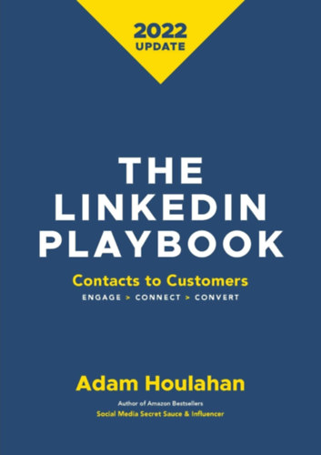 Adam Houlahan - The Linkedin Playbook: Contacts to Customers. Engage>Connect>Convert