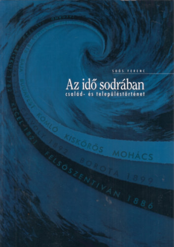 So�s Ferenc - Az id� sodr�ban (Csal�d- �s telep�l�st�rt�net)