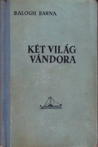 Balogh Barna - Kt vilg vndora (szaki Odysseia)