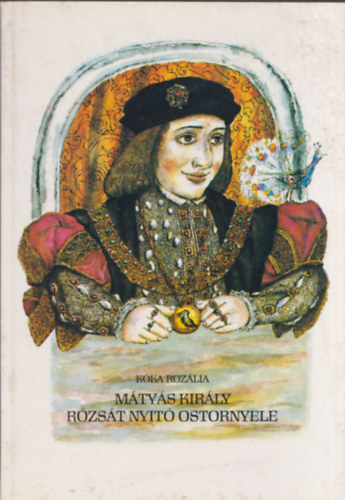 Kka Rozlia - Mtys kirly rzst nyit ostornyele - Mesk, mondk, anekdotk (Dediklt)