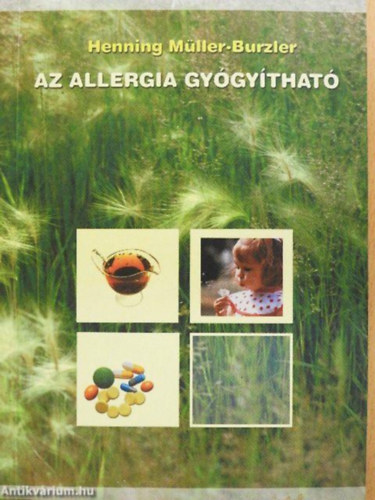 Szerző Henning Müller-Burzler Fordító Márton Ferenc - Az allergia gyógyítható Az allergia tüneteinek felismerése és gyógyítása neurodermitis, asztma, szénanátha, hiperaktivitás és egyebek - Allergiatesztek