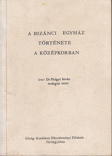 Dr. Pirigyi István - A Bizánci Egyház története a középkorban