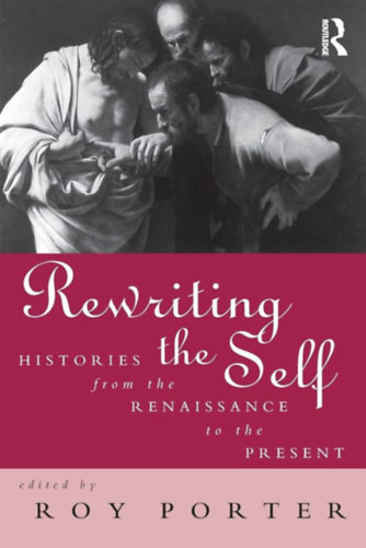 Roy Porter - Rewriting the Self Histories from the Middle Ages to the Present