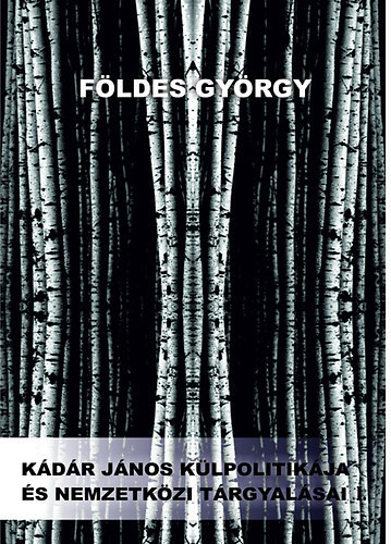 F�ldes Gy�rgy - K�d�r J�nos k�lpolitik�ja �s nemzetk�zi t�rgyal�sai 1956-1988 I. - K�d�r J�nos k�lpolitik�ja