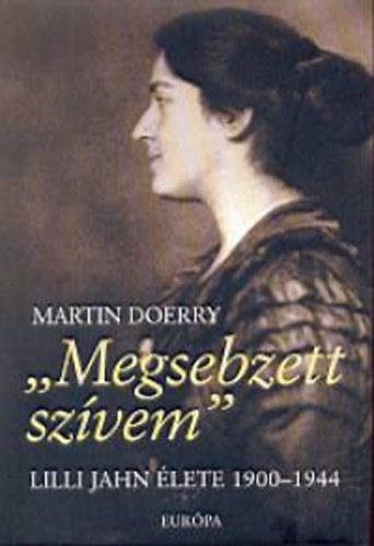 Martin Doerry - Megsebzett szívem (My Wounded Heart The Life of Lilli Jahn 1900-1944)