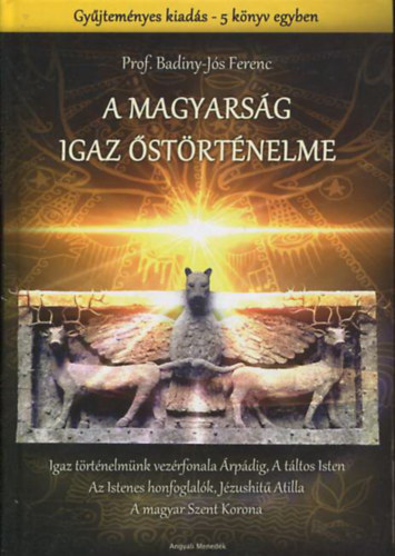 Prof. Badiny-J�s Ferenc - A magyars�g igaz �st�rt�nelme (Gy�jtem�nyes kiad�s - 5 k�tet egyben)
