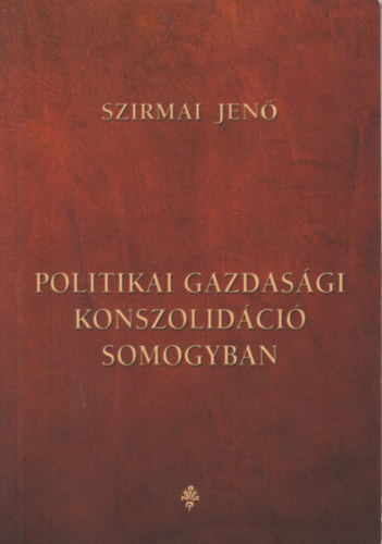 Szirmai Jen - Politikai gazdasgi konszolidci Somogyban