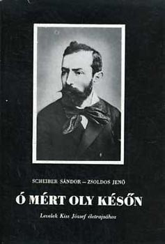 Scheiber S�ndor-Zsoldos Jen� - � m�rt oly k�s�n - Levelek Kiss J�zsef �letrajz�hoz