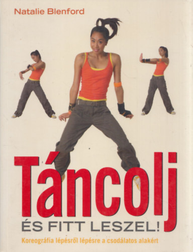 Natalie Blenford - Táncolj és fitt leszel! - Koreográfia lépésről lépésre a csodálatos alakért (Dance your way to fitness)