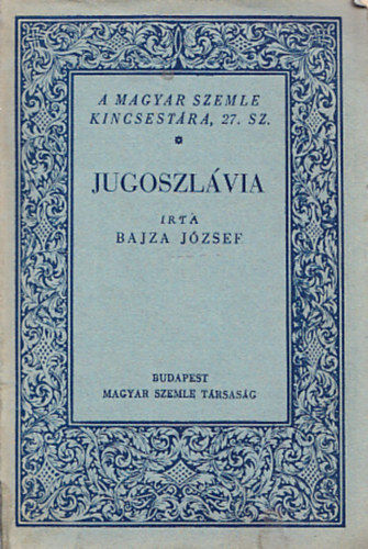Dr. Bajza Jzsef - Jugoszlvia (A Magyar Szemle Kincsestra 27.sz.)