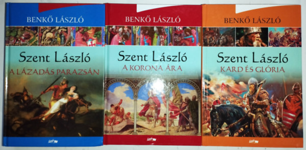 Benk Lszl - Szent Lszl I-III. ktet (A lzads parazsn, A korona ra, Kard s glria)