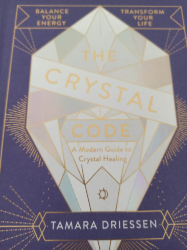 Tamara Driessen - The crystal code - A modern guide to crystal healing (Kristly kd- Modern tmutat a kristly gygytshoz -Angol nyelv)