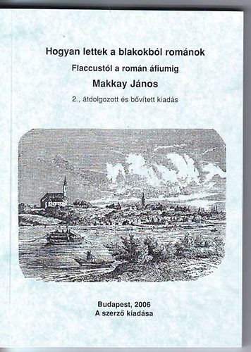 Makkay Jnos - Hogyan lettek a blakokbl romnok Flaccustl a romnok fiumig