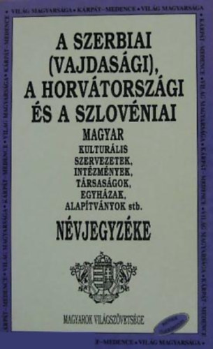 Balogh emerencia  (szerk.) - A Szerbiai (Vajdas�gi), A Horv�torsz�gi �s a Szlov�niai Magyar kultur�lis szervezetek, int�zm�nyek, t�rsas�gok, egyh�zak, alap�tv�nyok stb. N�vjegyz�ke