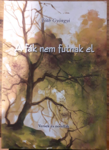 T�th Gy�ngyi - A f�k nem futnak el - Versek �s novell�k