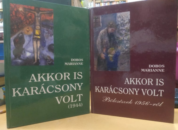 Dobos Marianne - Akkor is karcsony volt: (1944) + Akkor is karcsony volt: Blcsszek 1956-rl (2 ktet)