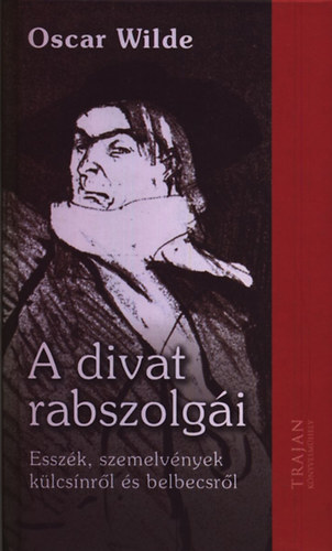 Oscar Wilde - A divat rabszolgi - Esszk, szemelvnyek klcsnrl s belbecsrl