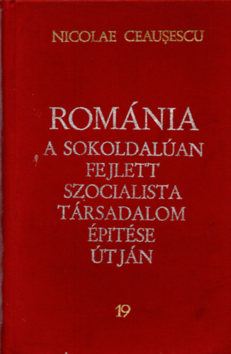 Nicolae Ceausescu - Rom�nia a sokoldal�an fejlett szocialista t�rsadalom �p�t�se �tj�n - 19. Jelent�sek, besz�dek, interj�k, cikkek 1979+ szeptembert�l-1980 m�rcius