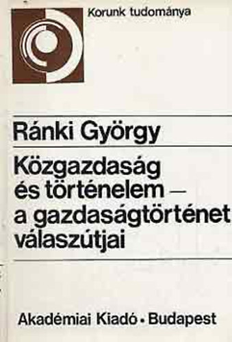 Ránki György - Közgazdaság és történelem - a gazdaságtörténet válaszútjai
