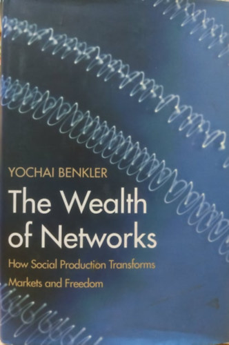 Yochai Benkler - The Wealth of Networks (How Social Production Transforms Markets and Freedom)