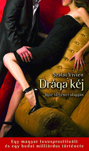 Szalai Vivien - Drga kj - Igaz trtnet alapjn - Egy magyar luxusprostitult s egy budai millirdos trtnete