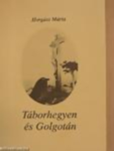 Horg�sz M�ria - T�borhegyen �s golgot�n