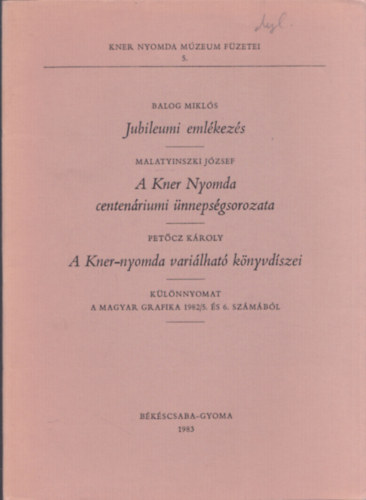 Malatyinszki Jzsef, Petcz Kroly Balog Mikls - Jubileumi emlkezs - A Kner nyomda centenriumi nnepsgsorozata - A Kner-nyomda varilhat knyvdszei (Klnlenyomat a Magyar Grafika 1982/5. s 6. szmbl)