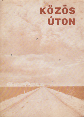 Petr�k Katalin  (szerk.) - K�z�s �ton - Visszaeml�kez�sek a mez�gazdas�gi termel�sz�vetkezeti mozgalom kialakul�s�nak �s fejl�d�s�nek Szolnok megyei t�rt�net�re