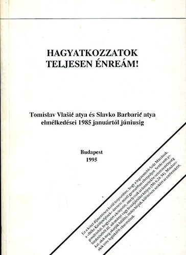 Slavko Barbaric, Gertheis Antal Tomislav Vlasic (ford.), Beke Kata (lektor) - Hagyatkozzatok teljesen énreám! - Tomislav Vlasić atya és Slavko Barbarić atya elmélkedései 1985 januártól júniusig