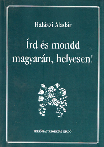 Hal�szi Alad�r - �rd �s mondd magyar�n, helyesen!