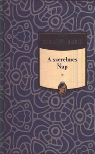 Karinthy Frigyes - A szerelmes Nap (Karinthy Frigyes mvei 6.)