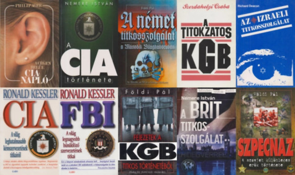 Szerdahelyi Csaba, Nemere Istvn, Ronald Kessler, Fldi Pl, Richard Deacon, Philip Agee - 10 db knyv a vilg titkosszolglatairl: A Cgen bell - CIA-napl + FBI - A vilg legnagyobb befolys bnldz szervezetnek titkai + A nmet titkosszolglat a msodik vilghborban - Az Abwehr, az SD s a Gestapo trtne