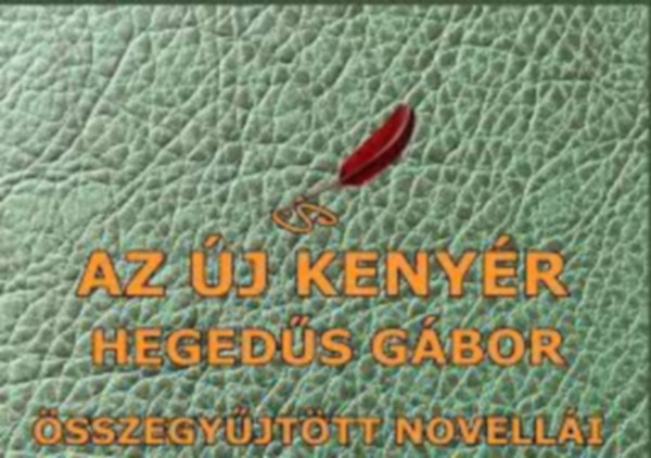 Heged�s G�bor - Az �j keny�r : Heged�s G�bor �sszegy�jt�tt novell�i