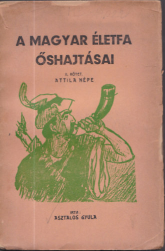 Asztalos Gyula - A magyar �letfa �shajt�sai II. k�tet: Attila n�pe