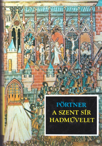 Rudolf Prtner - A szent sr hadmvelet - A keresztes hadjratok a legendkban s a valsgban (1095-1187)