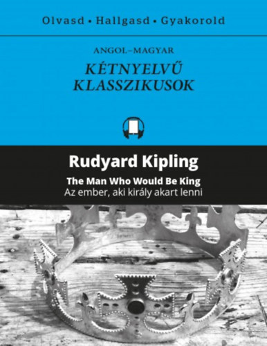 Rudyard Kipling - Az ember, aki kir�ly akart lenni / The Man Who Would Be King - K�tnyelv� klasszikusok
