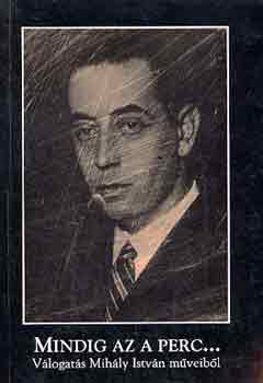 Mih�ly Istv�n - Mindig az a perc... (V�logat�s Mih�ly Istv�n m�veib�l)