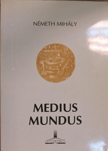 Nmeth Mihly - Medius Mundus (A vilg kzepe)