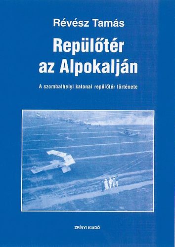 Rvsz Tams - Repltr az Alpokaljn - A szombathelyi katonai repltr trtnete