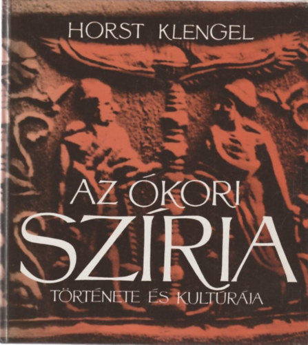 Horst Klengel - Az kori Szria trtnete s kultrja