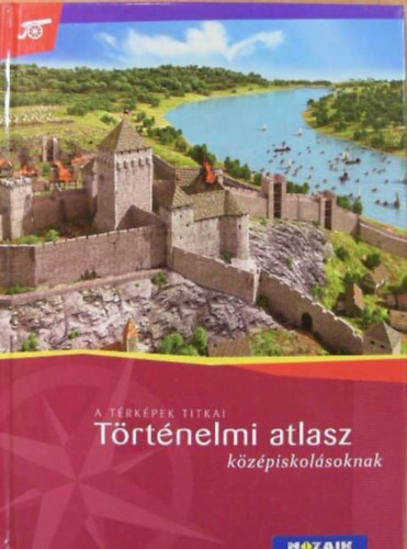 Bozsik Katalin Farkas Judit - A térképek titkai - Történelmi atlasz középiskolásoknak