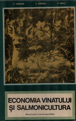 H. Almasan-C. Popescu-P. Decei. - Economia Vinatului Si Salmonicultura. -  Vadszgazdasgtan s lazackultra. - (Ritka Romn kiadvny.)