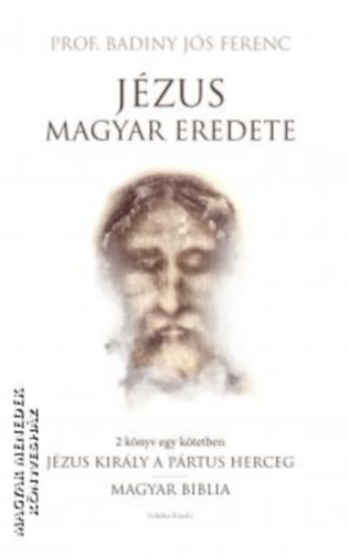 Prof. Badiny-Js Ferenc - Jzus magyar eredete - Jzus kirly a prtus herceg - Magyar Biblia